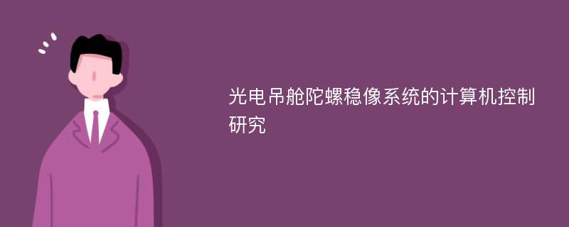 光电吊舱陀螺稳像系统的计算机控制研究