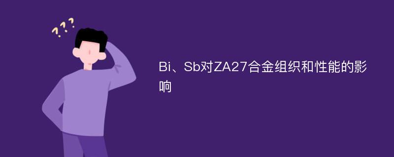 Bi、Sb对ZA27合金组织和性能的影响