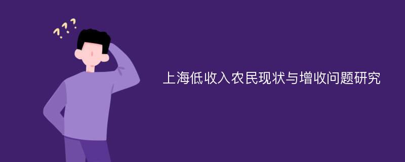 上海低收入农民现状与增收问题研究