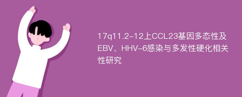 17q11.2-12上CCL23基因多态性及EBV、HHV-6感染与多发性硬化相关性研究