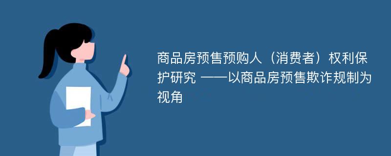 商品房预售预购人（消费者）权利保护研究 ——以商品房预售欺诈规制为视角