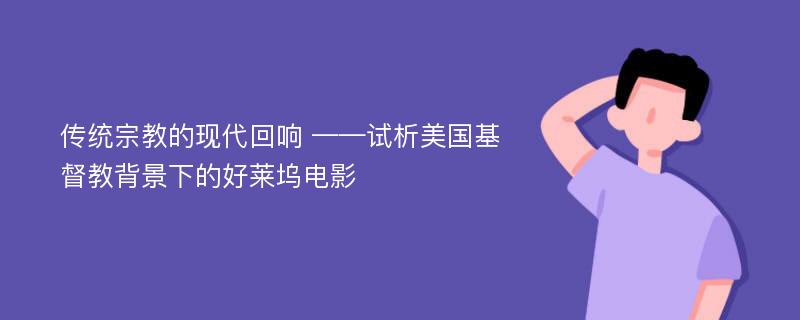 传统宗教的现代回响 ——试析美国基督教背景下的好莱坞电影