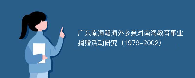 广东南海籍海外乡亲对南海教育事业捐赠活动研究（1979-2002）