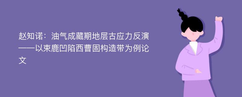 赵知诺：油气成藏期地层古应力反演——以束鹿凹陷西曹固构造带为例论文