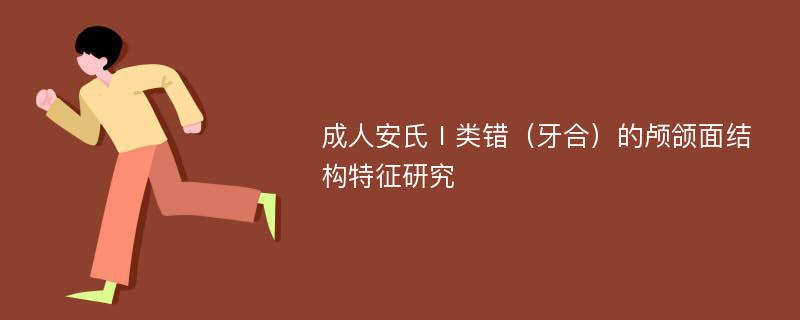 成人安氏Ⅰ类错（牙合）的颅颌面结构特征研究