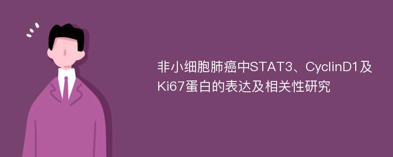 非小细胞肺癌中STAT3、CyclinD1及Ki67蛋白的表达及相关性研究