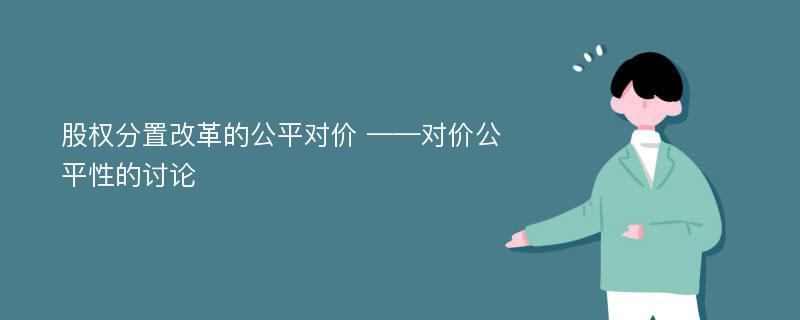 股权分置改革的公平对价 ——对价公平性的讨论