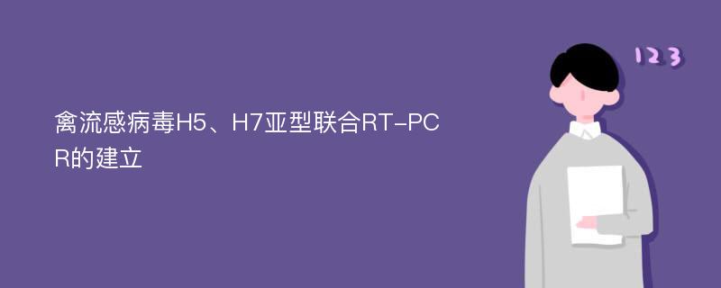 禽流感病毒H5、H7亚型联合RT-PCR的建立