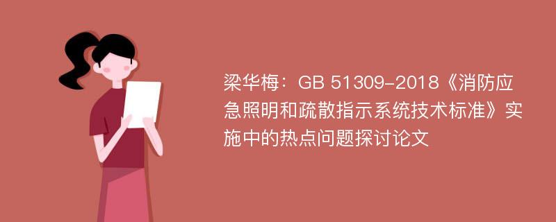 梁华梅：GB 51309-2018《消防应急照明和疏散指示系统技术标准》实施中的热点问题探讨论文