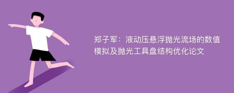 郑子军：液动压悬浮抛光流场的数值模拟及抛光工具盘结构优化论文