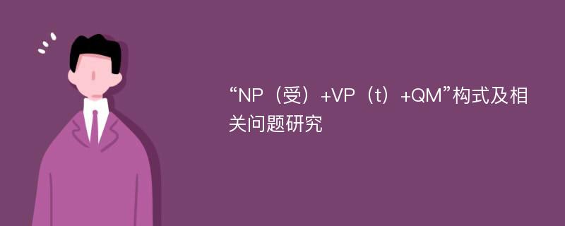 “NP（受）+VP（t）+QM”构式及相关问题研究