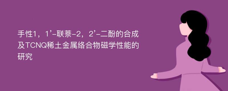 手性1，1’-联萘-2，2’-二酚的合成及TCNQ稀土金属络合物磁学性能的研究