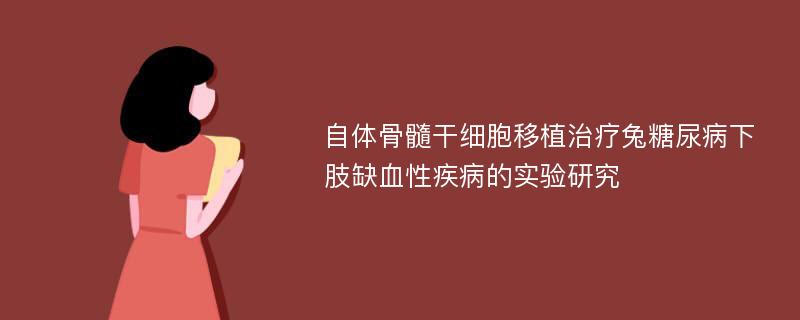 自体骨髓干细胞移植治疗兔糖尿病下肢缺血性疾病的实验研究