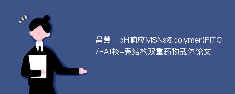 昌慧：pH响应MSNs@polymer(FITC/FA)核-壳结构双重药物载体论文