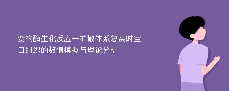 变构酶生化反应—扩散体系复杂时空自组织的数值模拟与理论分析