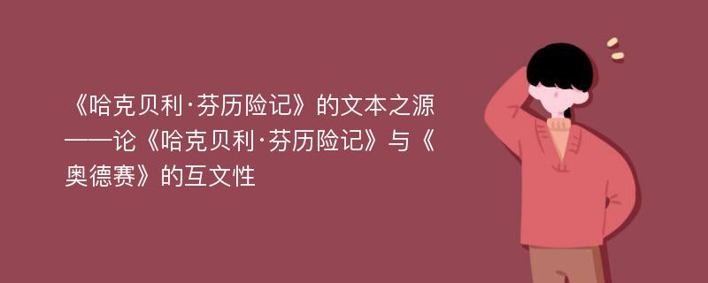 《哈克贝利·芬历险记》的文本之源 ——论《哈克贝利·芬历险记》与《奥德赛》的互文性