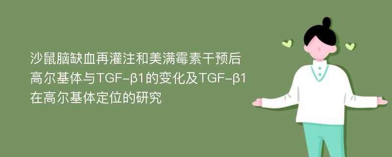 沙鼠脑缺血再灌注和美满霉素干预后高尔基体与TGF-β1的变化及TGF-β1在高尔基体定位的研究