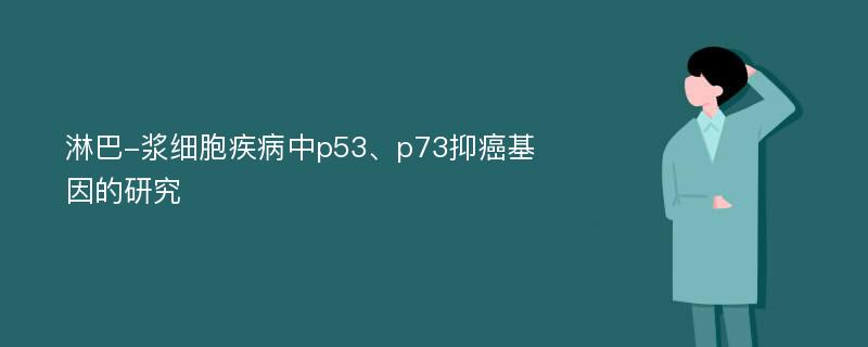 淋巴-浆细胞疾病中p53、p73抑癌基因的研究