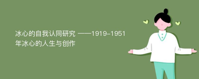 冰心的自我认同研究 ——1919-1951年冰心的人生与创作