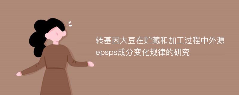 转基因大豆在贮藏和加工过程中外源epsps成分变化规律的研究