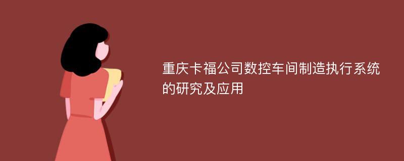 重庆卡福公司数控车间制造执行系统的研究及应用