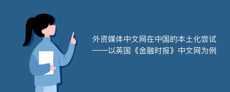 外资媒体中文网在中国的本土化尝试 ——以英国《金融时报》中文网为例