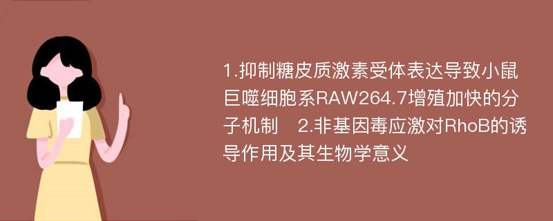 1.抑制糖皮质激素受体表达导致小鼠巨噬细胞系RAW264.7增殖加快的分子机制　2.非基因毒应激对RhoB的诱导作用及其生物学意义