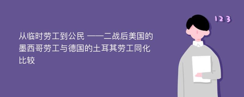 从临时劳工到公民 ——二战后美国的墨西哥劳工与德国的土耳其劳工同化比较