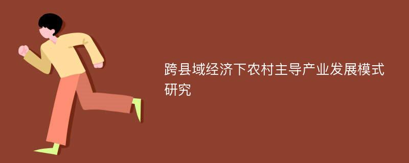 跨县域经济下农村主导产业发展模式研究