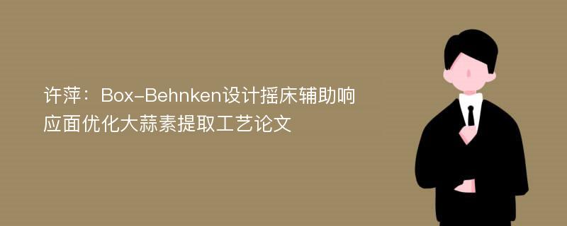 许萍：Box-Behnken设计摇床辅助响应面优化大蒜素提取工艺论文