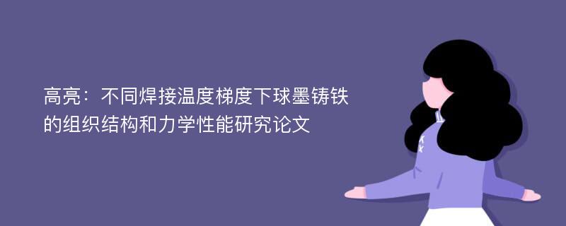 高亮：不同焊接温度梯度下球墨铸铁的组织结构和力学性能研究论文