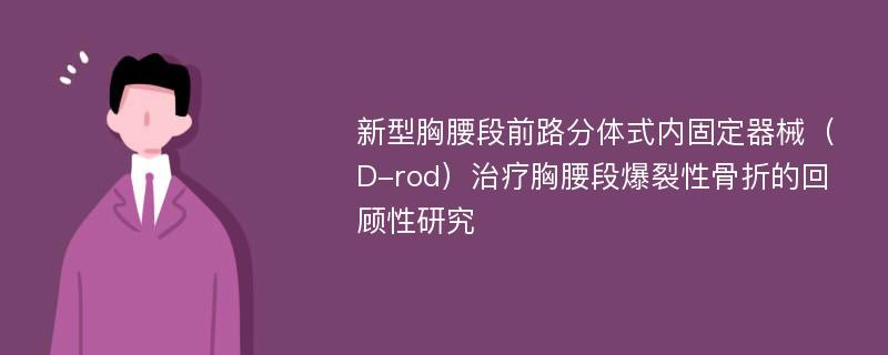 新型胸腰段前路分体式内固定器械（D-rod）治疗胸腰段爆裂性骨折的回顾性研究