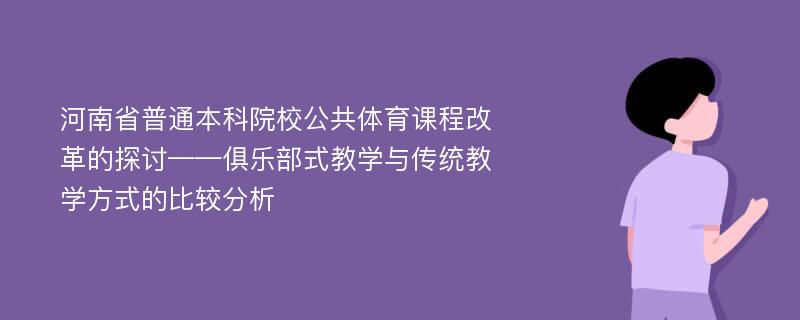 河南省普通本科院校公共体育课程改革的探讨——俱乐部式教学与传统教学方式的比较分析