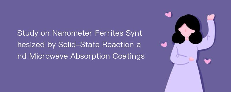 Study on Nanometer Ferrites Synthesized by Solid-State Reaction and Microwave Absorption Coatings