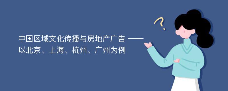 中国区域文化传播与房地产广告 ——以北京、上海、杭州、广州为例