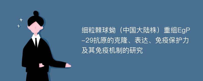 细粒棘球蚴（中国大陆株）重组EgP-29抗原的克隆、表达、免疫保护力及其免疫机制的研究