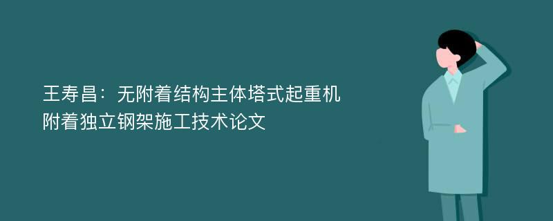 王寿昌：无附着结构主体塔式起重机附着独立钢架施工技术论文