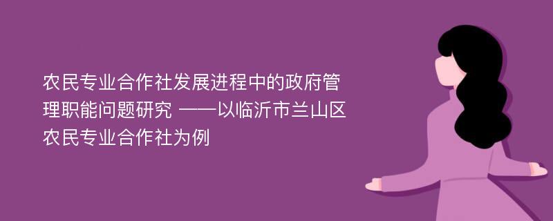 农民专业合作社发展进程中的政府管理职能问题研究 ——以临沂市兰山区农民专业合作社为例