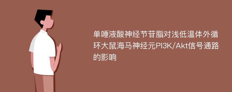 单唾液酸神经节苷脂对浅低温体外循环大鼠海马神经元PI3K/Akt信号通路的影响