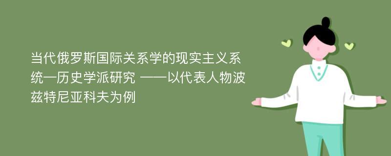 当代俄罗斯国际关系学的现实主义系统—历史学派研究 ——以代表人物波兹特尼亚科夫为例