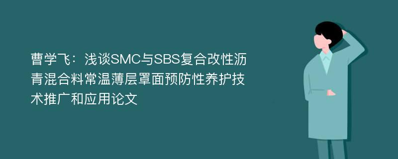 曹学飞：浅谈SMC与SBS复合改性沥青混合料常温薄层罩面预防性养护技术推广和应用论文