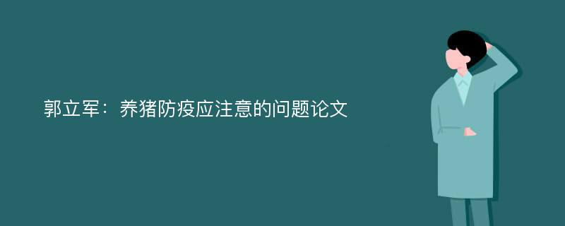 郭立军：养猪防疫应注意的问题论文