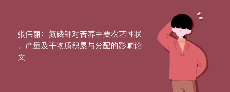 张伟丽：氮磷钾对苦荞主要农艺性状、产量及干物质积累与分配的影响论文