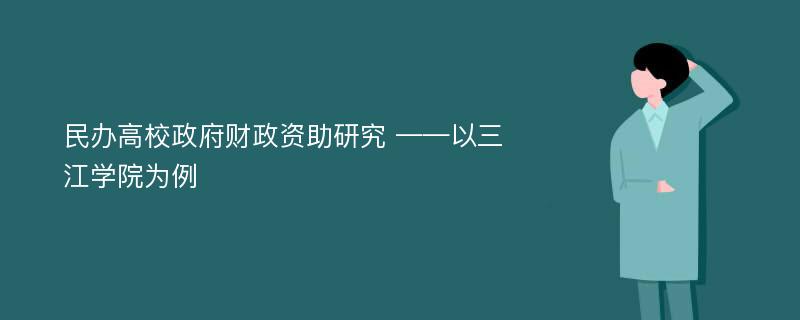 民办高校政府财政资助研究 ——以三江学院为例