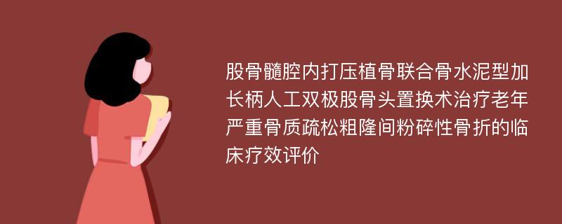 股骨髓腔内打压植骨联合骨水泥型加长柄人工双极股骨头置换术治疗老年严重骨质疏松粗隆间粉碎性骨折的临床疗效评价