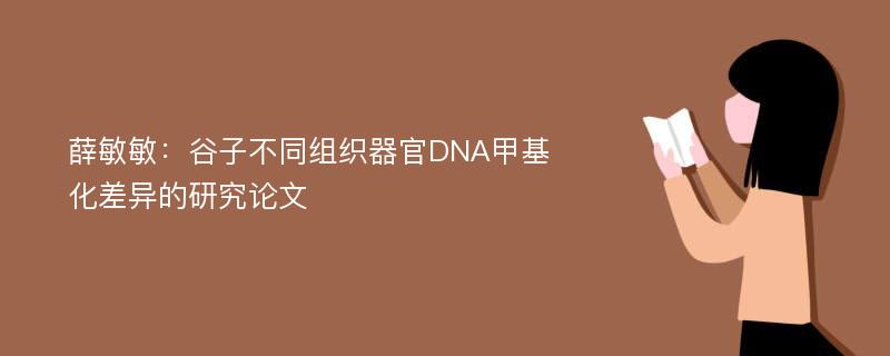 薛敏敏：谷子不同组织器官DNA甲基化差异的研究论文