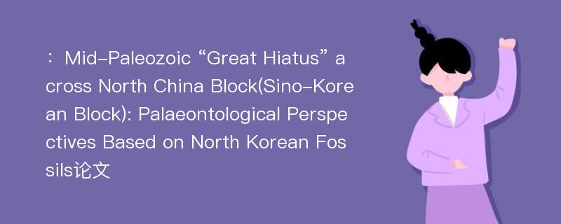 ：Mid-Paleozoic “Great Hiatus” across North China Block(Sino-Korean Block): Palaeontological Perspectives Based on North Korean Fossils论文