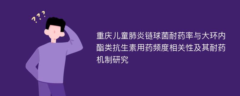 重庆儿童肺炎链球菌耐药率与大环内酯类抗生素用药频度相关性及其耐药机制研究