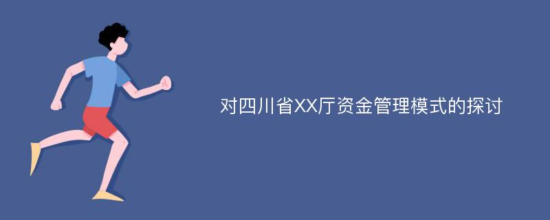 对四川省XX厅资金管理模式的探讨