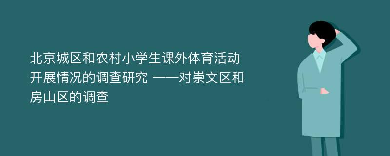 北京城区和农村小学生课外体育活动开展情况的调查研究 ——对崇文区和房山区的调查